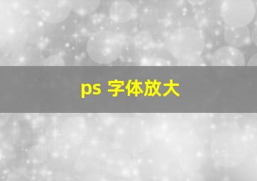 ps 字体放大